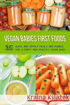 Vegan Babies First Foods: Quick and Simple Meals and Purees for a Happy and Healthy Vegan Baby Proectvegan 9781093441352 Independently Published