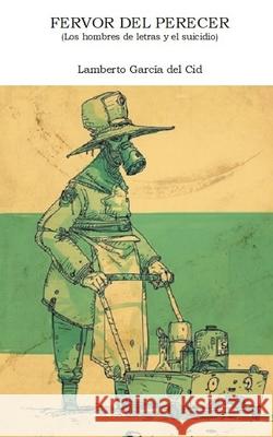 Fervor del perecer: (Los hombres de letras y el suicidio) Lamberto Garc? 9781093457643 Independently Published