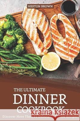 The Ultimate Dinner Cookbook: Discover More Than 31 Delectable Dinner Recipes Heston Brown 9781093473674 Independently Published