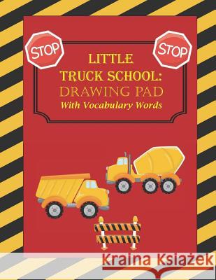 Little Truck School: Drawing Pad with Vocabulary Words Claytonia Ink 9781093484076 Independently Published