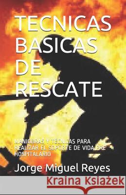 Tecnicas Basicas de Rescate: Maniobras Y Técnicas Para Realizar El Soporte de Vida Pre Hospitalario Reyes, Jorge Miguel 9781093487091 Independently Published