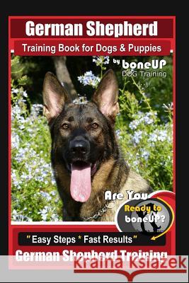 German Shepherd Training for Dogs & Puppies by BoneUP Dog Training: Are You Ready to BoneUP? Easy Steps * Fast Results German Shepherd Training Kane, Karen Douglas 9781093494969