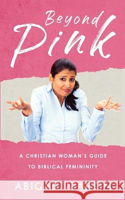 Beyond Pink: A Christian Woman's Guide to Biblical Femininity Abigail Martin 9781093495942