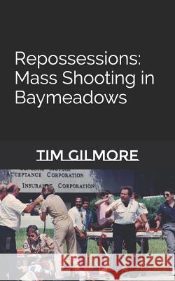 Repossessions: Mass Shooting in Baymeadows Tim Gilmore 9781093502312 Independently Published