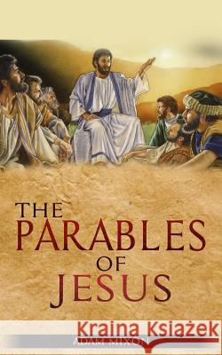 The Parables of Jesus Adam Mixon 9781093504064 Independently Published