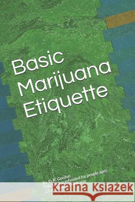 Basic Marijuana Etiquette: Rules of Proper Etiquette D. R. Gordon 9781093505436 Independently Published