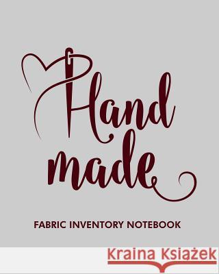 Hand Made Fabric Inventory Notebook: Fabric Inventory Notebook to Keep Track of Fabric Inventory / Sewing Crafter / 8x10 Inch Marrie Tredanian 9781093512854