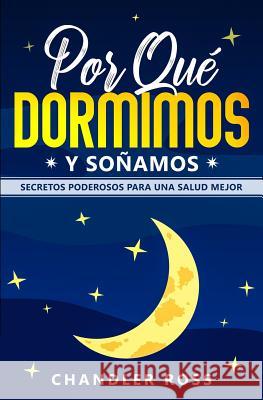 Por qué Dormimos y Soñamos: Secretos Poderosos para Una Mejor Salud Ross, Chandler 9781093526646 Independently Published