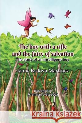 The boy with a rifle and the fairy of salvation: The story of an intelligent boy Jaime Bedoya Martínez, Tony Sebastian, Armand Petrecca 9781093530018