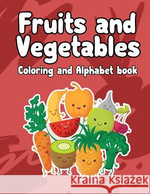 fruits and vegetables coloring and Alphabet book: Fruits and Vegetables coloring and Alphabet book: Activity Book for Kids, Boys or Girls, An Activity Kech, Omi 9781093531428 Independently Published