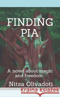 Finding Pia: A novel about magic and freedom. Nitsa Olivadoti 9781093534863 Independently Published