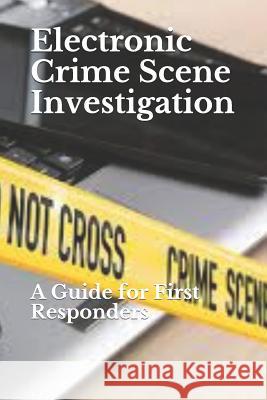 Electronic Crime Scene Investigation: A Guide for First Responders Department of Justice 9781093536959