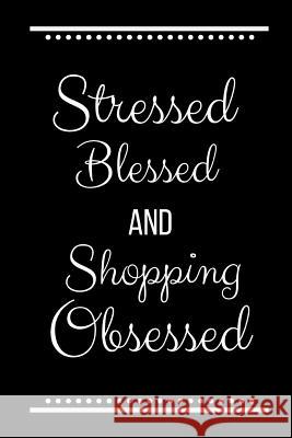 Stressed Blessed Shopping Obsessed: Funny Slogan -120 Pages 6 X 9 Journals Coo 9781093540062