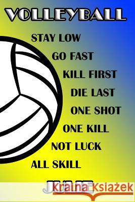 Volleyball Stay Low Go Fast Kill First Die Last One Shot One Kill Not Luck All Skill Julie: College Ruled Composition Book Blue and Yellow School Colo Shelly James 9781093547221 Independently Published
