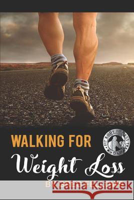 Walking for Weight Loss: Here's How You Can Easily Melt of All Your Unhealthy Body Fats Effectively Without Burning Yourself Out... Greg Fellows 9781093554700 Independently Published