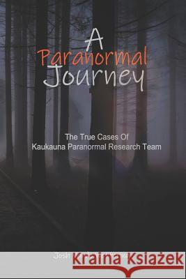 A Paranormal Journey: The True Case Files of Kaukauna Paranormal Research Team David Kedzior Josh Vand 9781093555431 Independently Published