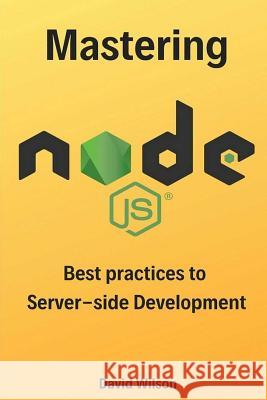 Mastering Node.Js: Best Practices to Server-Side Development David Wilson 9781093575491 Independently Published