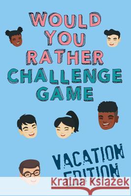 Would You Rather Challenge Game Vacation Edition: Fun Family Game For Kids, Teens and Adults, Funny Questions Perfect For Classrooms, Road Trips and P Bassett, Christopher 9781093576429 Independently Published