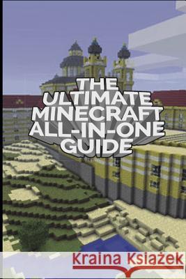 The Ultimate Minecraft All In One Guide: Minecraft Ultimate Unofficial Guides Fernando Martinez 9781093588743