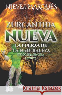 Zurc?ntida Nueva: La Fuerza de la Naturaleza. Curso Esmeralda. Libro 3 Nieves Marques 9781093613612