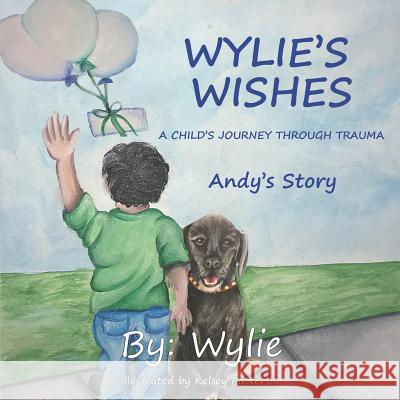 Wylie's Wishes: Andy's Story Kelsey Patterson Wylie 9781093631524 Independently Published