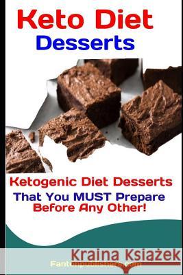 Keto Diet Desserts: Ketogenic Diet Desserts That You MUST Prepare Before Any Other! Publishers, Fanton 9781093633498 Independently Published