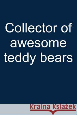Awesome Teddy Collector: Notebook for Teddy Bear Collecting Teddy Bear Collecting Collectible Teddy Bear Collectors 6x9 in Dotted Theodor Rooseveltista 9781093636840 Independently Published