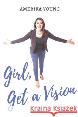 Girl, Get a Vision Amerika Young 9781093638677 Independently Published