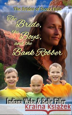 The Bride the Boys and the Bank Robber Belle Fiffer Indiana Wake 9781093649796 Independently Published