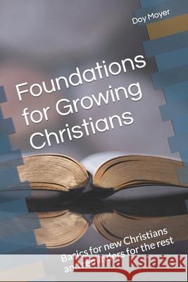 Foundations for Growing Christians: Basics for new Christians and reminders for the rest Doy Moyer 9781093651492 Independently Published