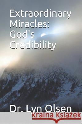 Extraordinary Miracles: God's Credibility Dr Lyn Olsen 9781093656848 Independently Published