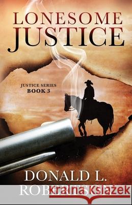 Lonesome Justice: Justice Series - Book 3 Donald L. Robertson 9781093656916 Independently Published