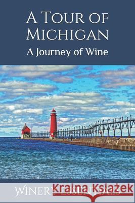 A Tour of Michigan: A Journey of Wine Winery Essentials 9781093659207 Independently Published