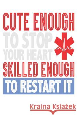 Cute Enough to Stop Your Heart Skilled Enough to Restart It Life Saver 9781093660142