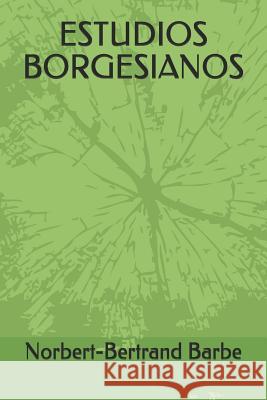 Estudios Borgesianos Norbert-Bertrand Barbe 9781093664454 Independently Published