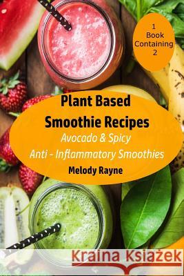 Plant Based Smoothie Recipes: 2 Pack - Avocado & Spicy Anti - Inflammatory Smoothies Melody Rayne 9781093664652 Independently Published