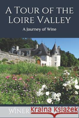 A Tour of the Loire Valley: A Journey of Wine Winery Essentials 9781093668407 Independently Published