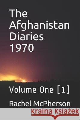The Afghanistan Diaries 1970: Volume One [1] Rachel McPherson Rachel McPherson 9781093688283 Independently Published