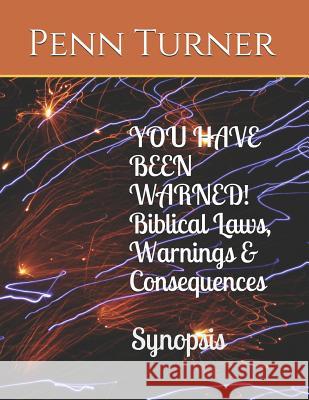 YOU HAVE BEEN WARNED! Biblical Laws, Warnings & Consequences Synopsis Penn Turner 9781093691917 Independently Published