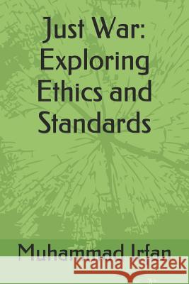 Just War: Exploring Ethics and Standards Muhammad Irfan 9781093720303