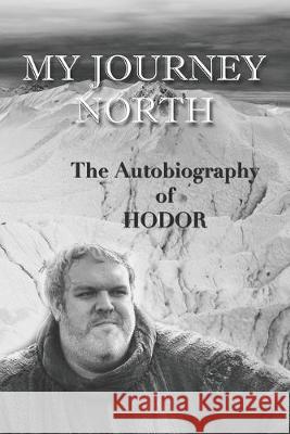Hodor autobiography: My Journey North: - gag book, funny thrones memorabilia - not a real biography Hodor 9781093738797 Independently Published