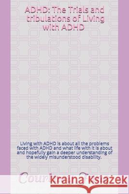 ADHD: The Trials and Tribulations of Living with ADHD: Living with ADHD is about all the problems faced with ADHD and what l Courtney J. E. Brown 9781093750942