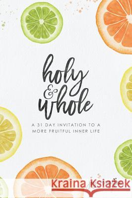 Holy + Whole: A 31 Day Invitation to a More Fruitful Inner Life Joy McMillan 9781093751673