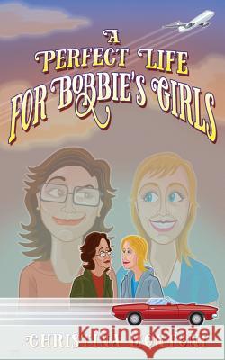 A Perfect Life for Bobbie's Girls Marie Bestwick-Arthur Jim Haines Christina Marie Montoni 9781093760989 Independently Published