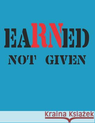 Earned Not Given: RN Graduation Party Open House Guest Sign in Michael Patrick Mullady 9781093765649 Independently Published