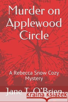 Murder on Applewood Circle: A Rebecca Snow Cozy Mystery Jane T. O'Brien 9781093771206 Independently Published