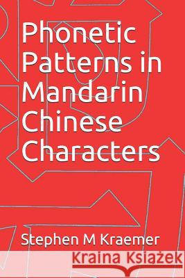 Phonetic Patterns in Mandarin Chinese Characters Stephen M. Kraemer 9781093771541 Independently Published