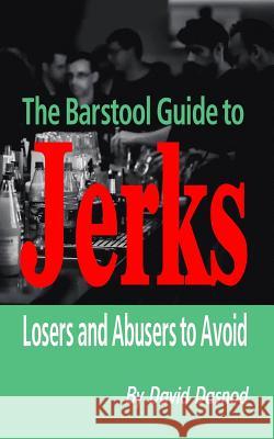 The Barstool Guide to Jerks: Losers and Abusers to Avoid David Dasnod 9781093779578 Independently Published