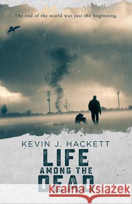 Life Among the Dead Kevin J. Hackett 9781093779592 Independently Published