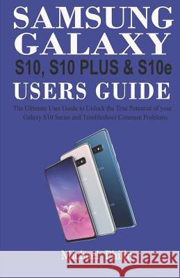 Samsung Galaxy S10, S10 Plus & S1oe Users Guide: The Ultimate User Guide to Unlock the True Potential of Your Galaxy S10 Series and Troubleshoot Commo Michael Philip 9781093780444 Independently Published